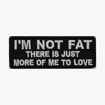 I'M NOT FAT THERE IS JUST MORE... BIKER PATCH