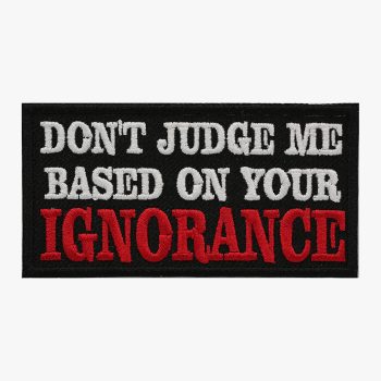 DON'T JUDGE ME BASE ON YOUR IGNORANCE BIKER PATCH