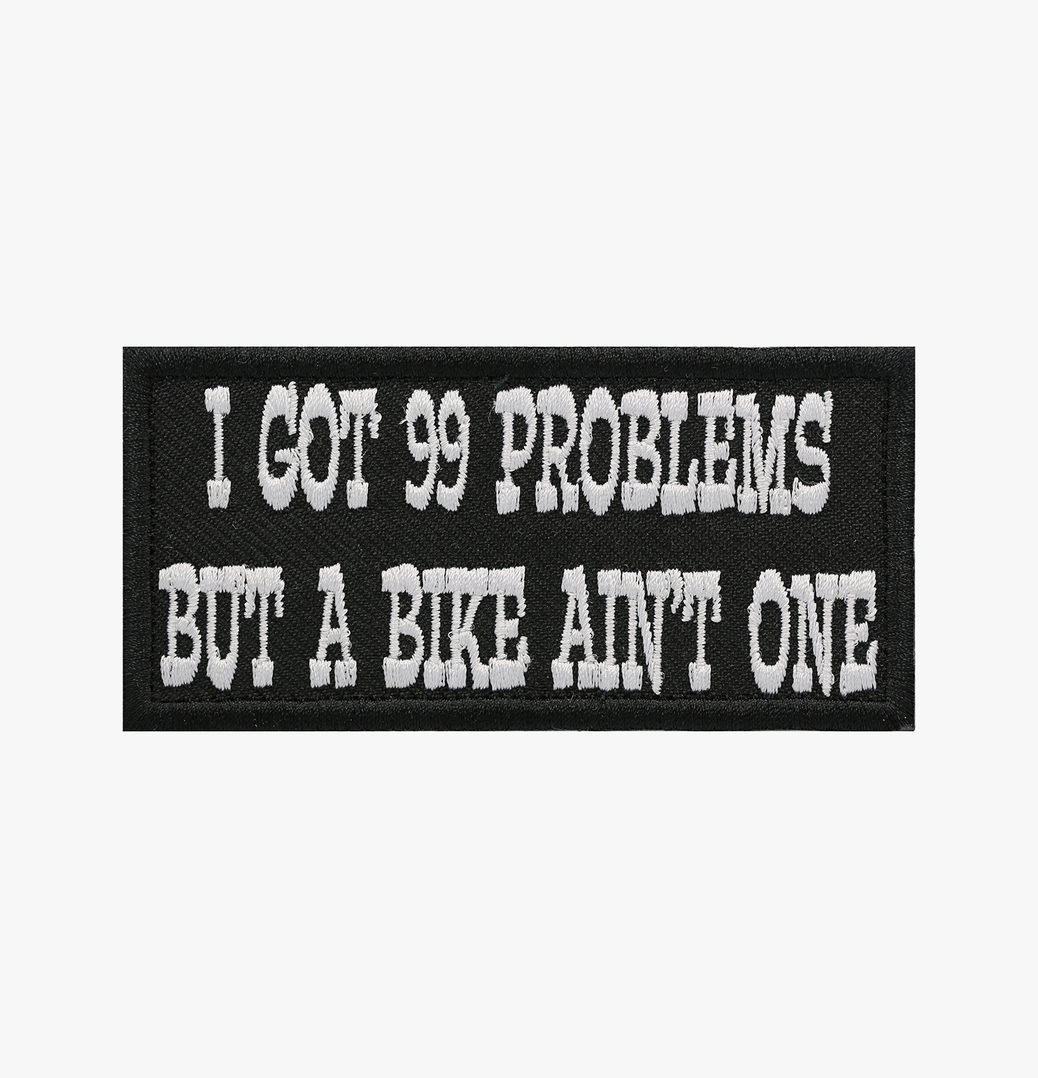 I GOT 99 PROBLEMS BUT A BIKE AIN'T ONE Biker Patch