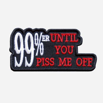 99 Percent Until You Piss Me Off Embroidered Patch